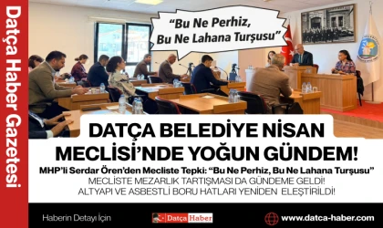 DATÇA BELEDİYE NİSAN MECLİSİ’NDE YOĞUN GÜNDEM!