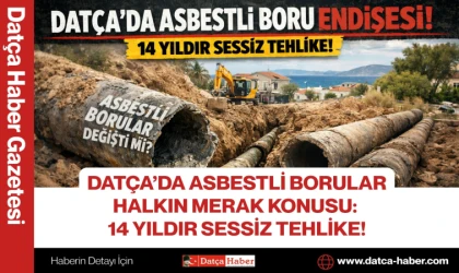 DATÇA’DA ASBESTLİ BORULAR HALKIN MERAK KONUSU: 14 YILDIR SESSİZ TEHLİKE!