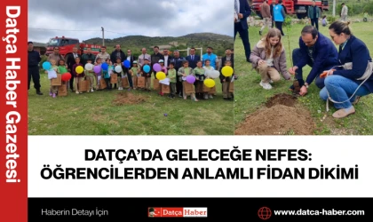 DATÇA’DA GELECEĞE NEFES: ÖĞRENCİLERDEN ANLAMLI FİDAN DİKİMİ