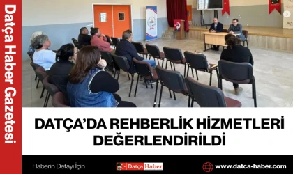 DATÇA’DA REHBERLİK HİZMETLERİ DEĞERLENDİRİLDİ