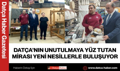 DATÇA’NIN UNUTULMAYA YÜZ TUTAN MİRASI YENİ NESİLLERLE BULUŞUYOR