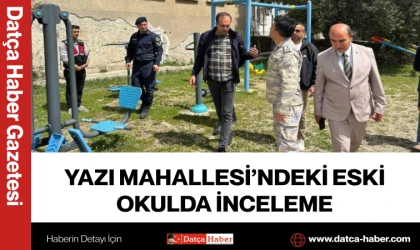Yazı Mahallesi’ndeki Eski Okulda İnceleme