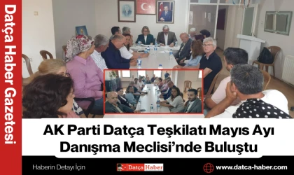 AK Parti Datça Teşkilatı Mayıs Ayı Danışma Meclisi’nde Buluştu