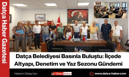 Datça Belediyesi Basınla Buluştu: İlçede Altyapı, Denetim ve Yaz Sezonu Gündemi