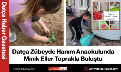 Datça Zübeyde Hanım Anaokulunda Minik Eller Toprakla Buluştu