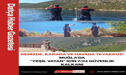DENİZDE, KARADA VE HAVADA TEYAKKUZ! MUĞLA'DA "YEŞİL VATAN" İÇİN 7/24 GÜVENLİK KALKANI