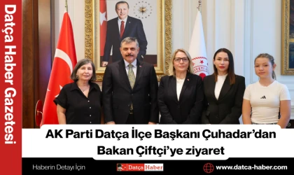 AK Parti Datça İlçe Başkanı Çuhadar’dan Bakan Çiftçi’ye ziyaret