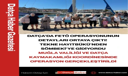 DATÇA’DA FETÖ OPERASYONUNUN DETAYLARI ORTAYA ÇIKTI! TEKNE HAYITBÜKÜ’NDEN SÖMBEKİ’YE GİDİYORDU