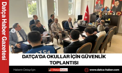 DATÇA’DA OKULLAR İÇİN GÜVENLİK TOPLANTISI