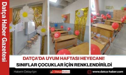 DATÇA’DA UYUM HAFTASI HEYECANI! SINIFLAR ÇOCUKLAR İÇİN RENKLENDİRİLDİ