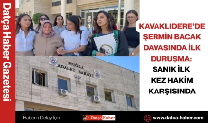 KAVAKLIDERE’DE ŞERMİN BACAK DAVASINDA İLK DURUŞMA: SANIK İLK KEZ HAKİM KARŞISINDA