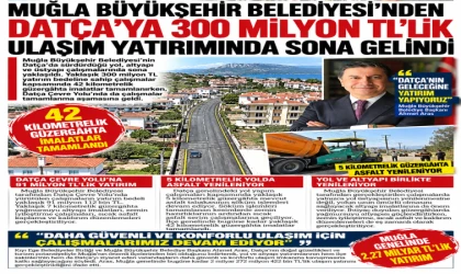 MUĞLA BÜYÜKŞEHİR BELEDİYESİ’NDEN 300 MİLYON TL’LİK ULAŞIM YATIRIMINDA SONA GELİNDİ