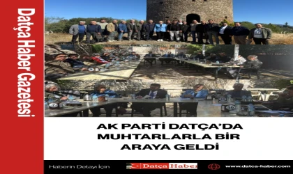 AK PARTİ DATÇA’DA MUHTARLARLA BİR ARAYA GELDİ