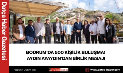 BODRUM’DA 500 KİŞİLİK BULUŞMA! AYDIN AYAYDIN’DAN BİRLİK MESAJI