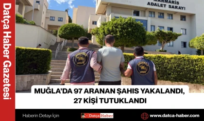 MUĞLA’DA 97 ARANAN ŞAHIS YAKALANDI, 27 KİŞİ TUTUKLANDI