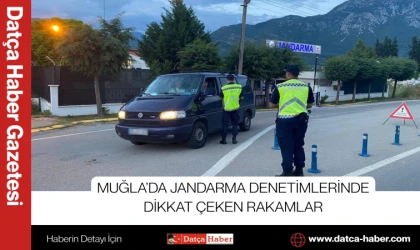 MUĞLA’DA JANDARMA DENETİMLERİNDE DİKKAT ÇEKEN RAKAMLAR