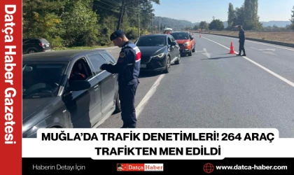 MUĞLA’DA TRAFİK DENETİMLERİ! 264 ARAÇ TRAFİKTEN MEN EDİLDİ