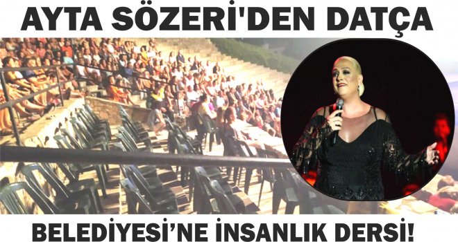 AYTA SÖZERİ'DEN DATÇA BELEDİYESİ’NE İNSAN­LIK DERSİ! 