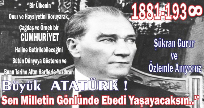 BÜYÜK ÖNDER ATA­TÜRK'ÜN BEDENEN ARAMIZDAN AYRILIŞININ 81.?YIL­DÖ­NÜ­MÜ ANMA PROG­RA­MI