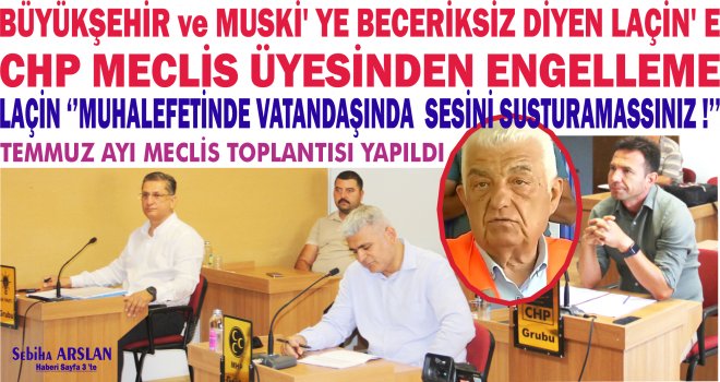 BÜ­YÜK­ŞEHİR ve MUSKİ' YE BECERİKSİZ DİYEN LAÇİN' E CHP MECLİS ÜYESİNDEN EN­GEL­LE­ME ! LAÇİN ‘’MU­HA­LE­FETİNDE VATANDAŞINDA SESİNİ SUS­TU­RA­MAS­SI­NIZ!’’