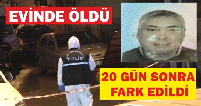 Günlerdir haber alınamayan adam evde ölü bulundu 
