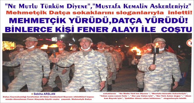 MEH­METÇİK YÜ­RÜ­DÜ,DATÇA YÜRÜDÜ! BİNLERCE KİŞİ FENER ALAYI İLE COŞTU.