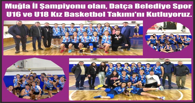 Muğla İl Şampiyonu olan, Datça Belediye Spor U16 ve U18 Kız Basketbol Takımı'nı Kutluyoruz.